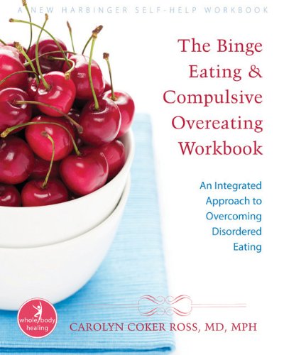 The Binge Eating and Compulsive Overeating Workbook: An Integrated Approach to Overcoming Disordered Eating (A New Harbinger Self-Help Workbook)