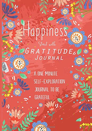 Happiness Starts with Gratitude Journal : A One Minute Self-Exploration Journal to be Grateful