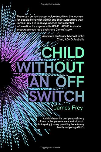 Child Without an Off Switch: A child shares his own personal story of heartache, perseverance and triumph. An inspiring journey providing hope to any family navigating ADHD.