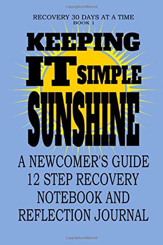 Keeping It Simple, Sunshine: A Newcomer's Guide 12 Step Recovery Notebook and Reflection Journal (Recovery 30 Days At A Time)