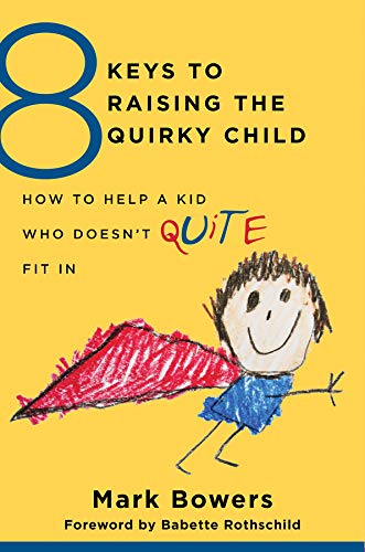 8 Keys to Raising the Quirky Child: How to Help a Kid Who Doesn't (Quite) Fit In (8 Keys to Mental Health)