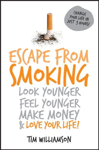 Escape from Smoking: Look Younger, Feel Younger, Make Money and Love Your Life!