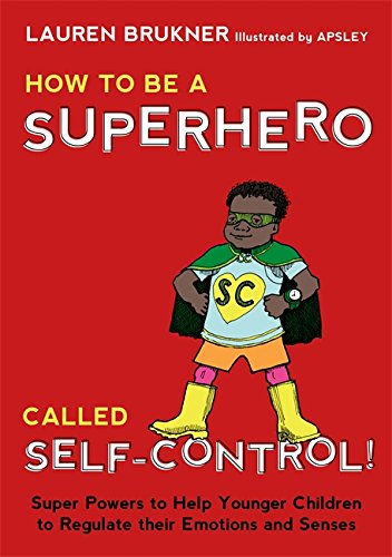 How to Be a Superhero Called Self-Control!: Super Powers to Help Younger Children to Regulate their Emotions and Senses-Mom's Choice Award Gold Seal Winner