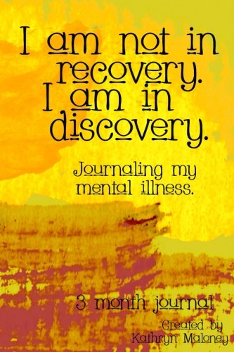 I am not in recovery.  I am in discover.: Journaling my mental illness.