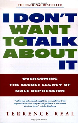 I Don't Want to Talk About It: Overcoming the Secret Legacy of Male Depression