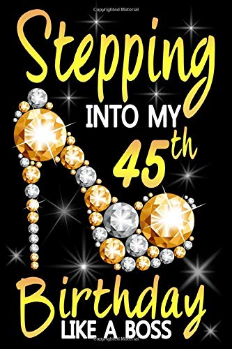 Stepping into my 45th Birthday Like A Boss: Awesome Funny Lined Journal notebook 45th Birthday Gift For 45 Years Old Women Wife Her sister girlfriend Mom,Diary novelty Gifts , Soft Cover, Matte Finish