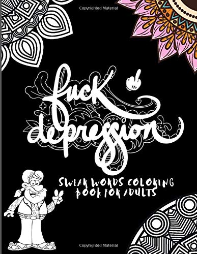 Fuck Depression Swear Words Coloring Book For Adults: Release Your Anger, Stress Relief Curse Words, Hilarious Coloring book For Fun Gag Gift
