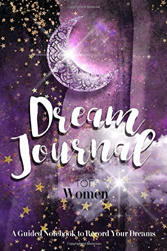 A Guided Dream Journal For Women: A 6 x 9 Interactive Notebook to Record Your Dream and Interpretations