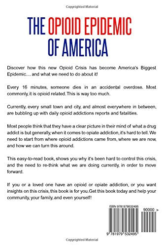 The Opioid Epidemic Of America: What You Need Know About The Opiate and Opioid Crisis... And How We Can Heal From It