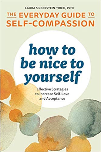 How to Be Nice to Yourself: The Everyday Guide to Self Compassion: Effective Strategies to Increase Self-Love and Acceptance