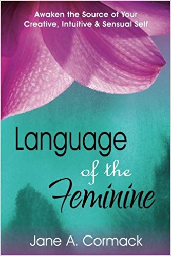 Language of the Feminine: Awaken the Source of Your Creative, Intuitive & Sensual Self