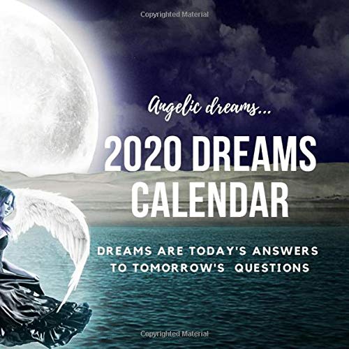 ANGELIC DREAMS... 2020 DREAMS CALENDAR DREAMS ARE TODAY'S ANSWERS TO TOMORROW'S QUESTIONS: 2020 LINED DATED CALENDAR FOR RECORDING DREAMS AND ANGELIC MESSAGES