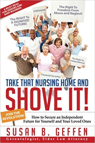 Take That Nursing Home and Shove It!: How to Secure an Independent Future for Yourself and Your Loved Ones.