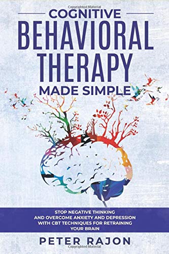 Cognitive Behavioral Therapy Made Simple: Stop negative thinking and overcome anxiety and depression with CBT techniques for retraining your brain