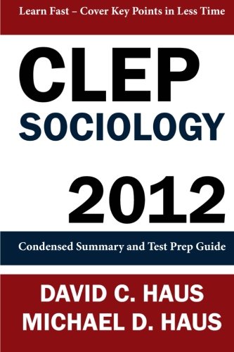CLEP Sociology - 2012: Condensed Summary and Test Prep Guide