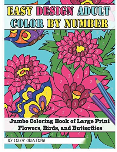 Easy Design Adult Color By Number - Jumbo Coloring Book of Large Print Flowers, Birds, and Butterflies (Fun Adult Color By Number Coloring)