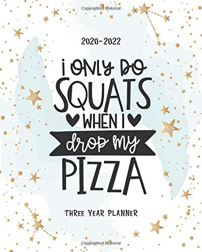 I Only Do Squats When I Drop My Pizza: Monthly Calendar 3 Year Academic Planner Schedule Organizer Agenda Journal Appointment Event Notebook Diary Holiday 2020-2022 Time Management Family Gift
