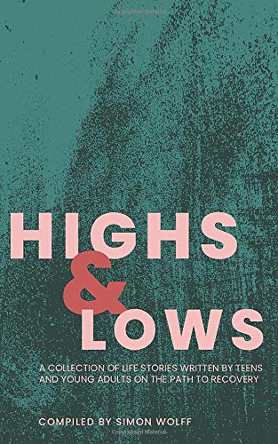 Highs and Lows: A Collection of Life Stories Written by Teens and Young Adults on the Path to Recovery