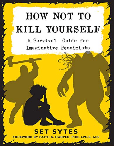 How Not to Kill Yourself: A Survival Guide for Imaginative Pessimists (Good Life)