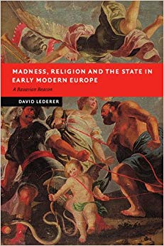 Madness, Religion and the State: in Early Modern Europe. A Bavarian Beacon (New Studies in European History)