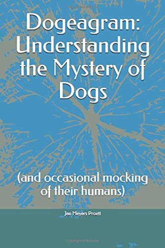 Dogeagram: Understanding the Mystery of Dogs: (and occasional mocking of their humans)