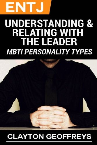 ENTJ: Understanding & Relating with the Leader (MBTI Personality Types)