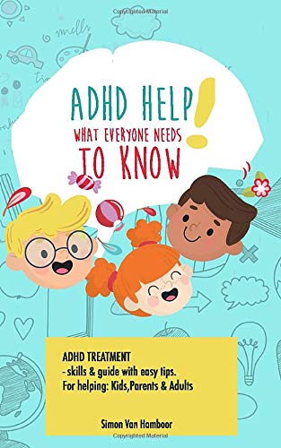 ADHD HELP!   “What everyone needs to know": Adhd treatment, skills & guide with easy tips. For helping: Kids,Parents & Adults (Vol.)