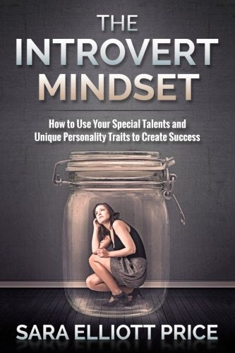 The Introvert Mindset: How to Use Your Special Talents and Unique Personality Traits to Create Success