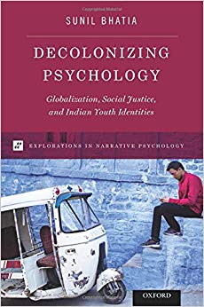 Decolonizing Psychology: Globalization, Social Justice, and Indian Youth Identities (Explorations in Narrative Psychology)