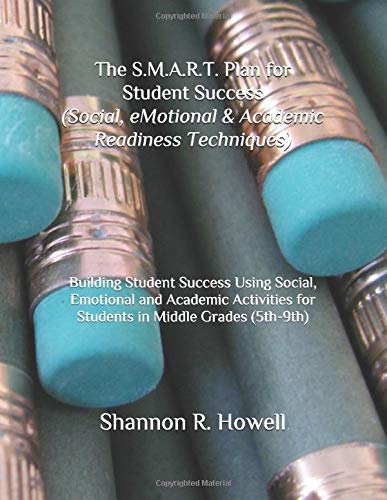 The S.M.A.R.T. Plan for Student Success (Social, eMotional & Academic Readiness Techniques): Building Student Success Using Social, Emotional and ... for Students in Middle Grades (5th-9th)