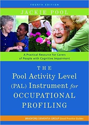 The Pool Activity Level (PAL) Instrument for Occupational Profiling: A Practical Resouce for Carers of People with Cognitive Impaiment (Bradford ... of Bradford Dementia Good Practice Guides)