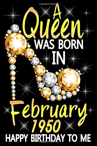 A Queen Was Born In February 1950 Happy Birthday To Me: Awesome Funny Lined Journal notebook 70th Birthday Gift For 70 Years Old Women Wife Her sister ... novelty Gifts , Soft Cover, Matte Finish