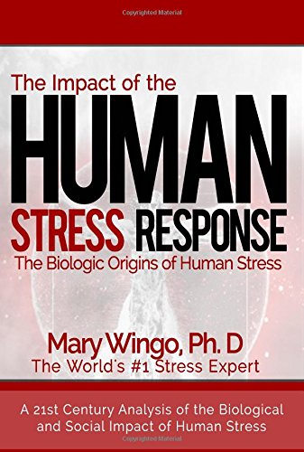 The Impact of the Human Stress Response: The Biologic Origins of Human Stress (A Practical Stress Management Book about the Mind Body Connection of Stress)