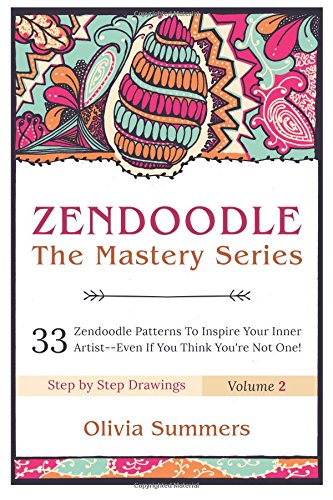 Zendoodle: 33 Zendoodle Patterns to Inspire Your Inner Artist--Even if You Think You're Not One (Zendoodle Mastery Series) (Volume 2)