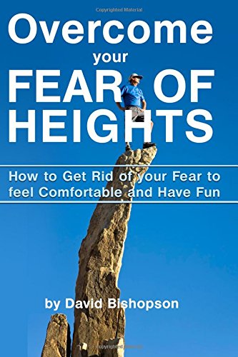 Overcome Your Fear of Heights: How to Get Rid of Your Fear to Feel Comfortable and Have Fun