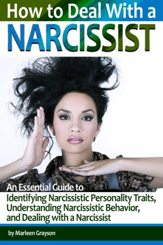 How to Deal With a Narcissist: A Guide to Identifying Narcissistic Personality Traits, Understanding Narcissistic Behavior, and Dealing with a Narcissist