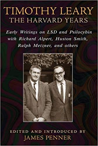 Timothy Leary: The Harvard Years: Early Writings on LSD and Psilocybin with Richard Alpert, Huston Smith, Ralph Metzner, and others