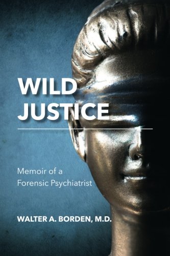 Wild Justice: Memoir of a Forensic Psychiatrist