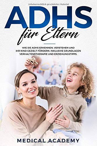 ADHS für Eltern: Wie Sie ADHS erkennen, verstehen und Ihr Kind gezielt fördern. Inklusive Grundlagen, Verhaltenstherapie und Erziehungstipps. (German Edition)