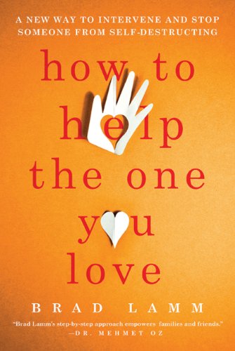 How to Help the One You Love: A New Way to Intervene and Stop Someone from Self-Destructing