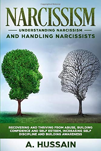 Narcissism: Understanding Narcissism And Handling Narcissists Recovering and thriving from abuse, building confidence and self esteem,  increasing self discipline and building awareness