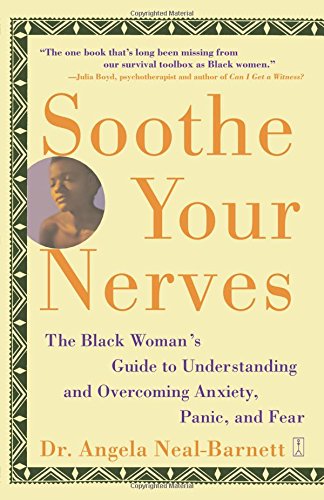 Soothe Your Nerves: The Black Woman's Guide to Understanding and Overcoming Anxiety, Panic, and Fear