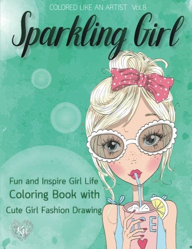 SPARKLING GIRL, Fun and Inspire Girl Life Coloring Book with Cute Girl Fashion Drawing: Color liked an artist coloring book series, 25 pictures