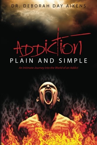 Addiction Plain and Simple: An Intimate Journey into the World of an Addict
