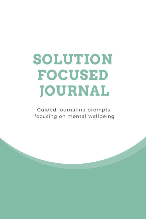Solution Focused Journal: Guided journaling prompts focusing on mental wellbeing