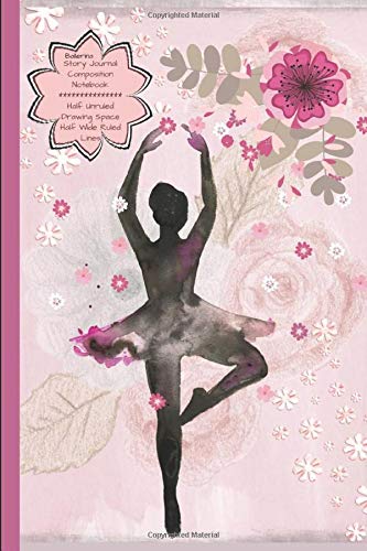 Ballerina Story Journal Composition Notebook Half Unruled Drawing Space Half Wide Ruled Lines: Combined Dual Write and Sketch Blank Workbook