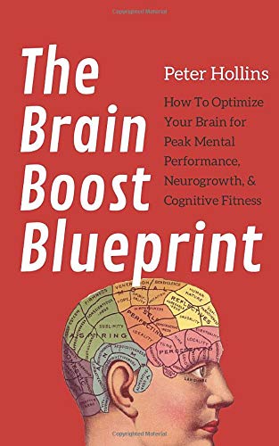 The Brain Boost Blueprint: How To Optimize Your Brain for Peak Mental Performance, Neurogrowth, and Cognitive Fitness (Mental Models for Better Living)