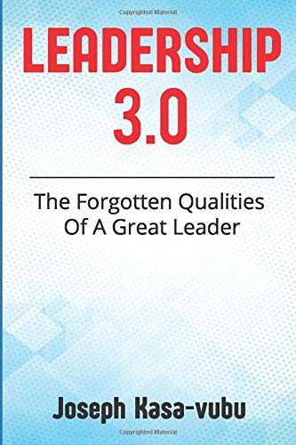 Leadership 3.0: The Forgotten Qualities Of A Great Leader