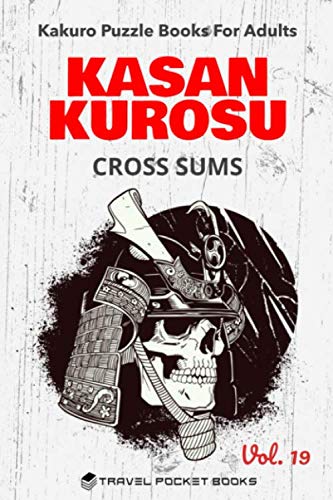 Kakuro Puzzle Books For Adults: Kakuro Puzzle Book - Kasan Kurosu Cross Sums - Handy 6 x 9 Inches Layout With 120+ Pages | Volume 19