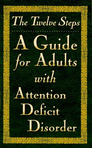 The Twelve Steps--A Guide for Adults with Attention Deficit Disorder